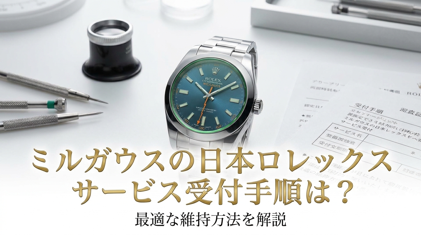 ミルガウスの日本ロレックスサービス受付手順は？最適な維持方法を解説