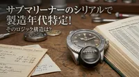 サブマリーナーのシリアルで製造年代特定！そのロジック構造は？