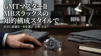 GMTマスターII MBスラックスの知的構成スタイルで、自分に最適な一本を選ぶ「正解」とは？