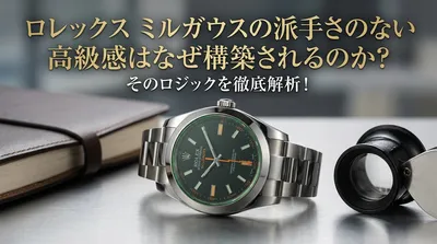 ロレックス ミルガウスの派手さのない高級感はなぜ構築されるのか？そのロジックを徹底解析！