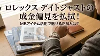 ロレックス デイトジャストの成金偏見を払拭！MBアイテム活用で魅せる正解とは？