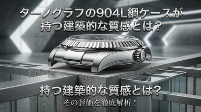 ターノグラフの904L鋼ケースが持つ建築的な質感とは？その評価を徹底解析！