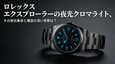 ロレックス エクスプローラーの夜光クロマライト、その発光寿命と構造の深い考察は？