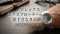 ロレックス エクスプローラーの派手さなき高級感、その構築ロジックとは？