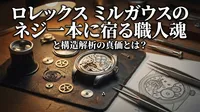 ロレックス ミルガウスのネジ一本に宿る職人魂と構造解析の真価とは？