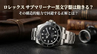 ロレックス サブマリーナー黒文字盤は飽きる？その構造的魅力で回避する正解とは？