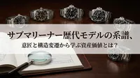 サブマリーナー歴代モデルの系譜、意匠と構造変遷から学ぶ資産価値とは？