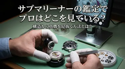 サブマリーナーの鑑定でプロはどこを見ている？構造から真贋を見抜く方法とは？