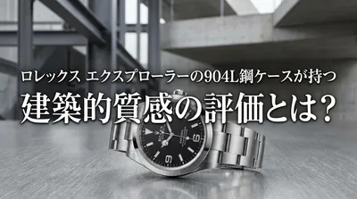 ロレックス エクスプローラーの904L鋼ケースが持つ建築的質感の評価とは？