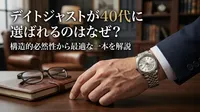 デイトジャストが40代に選ばれるのはなぜ？構造的必然性から最適な一本を解説
