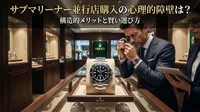 サブマリーナー並行店購入の心理的障壁は？構造的メリットと賢い選び方