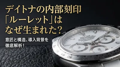 デイトナの内部刻印「ルーレット」はなぜ生まれた？意匠と構造、導入背景を徹底解析！