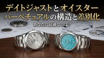デイトジャストとオイスターパーペチュアルの構造と差別化、あなたに最適なのは？