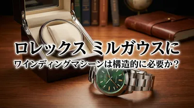 ロレックス ミルガウスにワインディングマシーンは構造的に必要か？