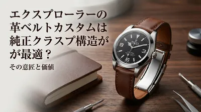 エクスプローラーの革ベルトカスタムは純正クラスプ構造が最適？その意匠と価値