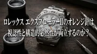 ロレックス エクスプローラーIIのオレンジ針は視認性と構造的必然性が両立するのか？