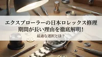 エクスプローラーの日本ロレックス修理期間が長い理由を徹底解明！最適な選択とは？