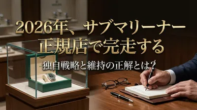 2026年、サブマリーナー正規店で完走する独自戦略と維持の正解とは？